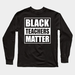 Black Teachers Matter History Month African Pride BHM School Professor College Education Long Sleeve T-Shirt